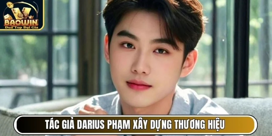 Tác Giả Darius Phạm - Đứng Sau Thành Công Của Baowin Cc 3 Tác giả Darius Phạm xây dựng thương hiệu