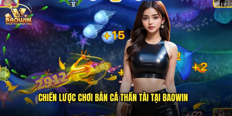 Chiến lược chơi bắn cá thần tài tại baowin