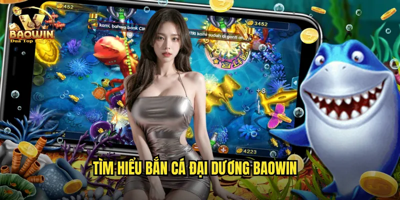 Tìm hiểu bắn cá đại dương Baowin
