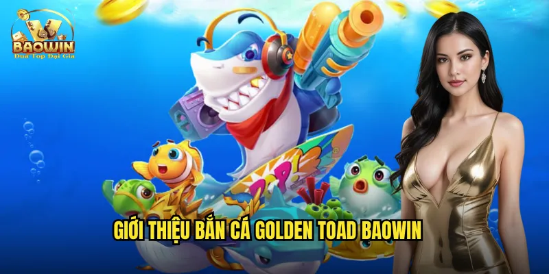 Giới thiệu bắn cá golden toad baowin
