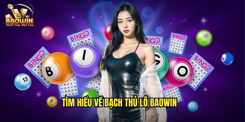 Bạch Thủ Lô Baowin - Một Con Số Duy Nhất Thắng Lớn 2 Tìm hiểu về bạch thủ lô Baowin