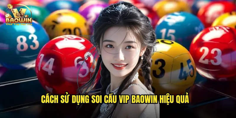 Soi Cầu VIP Baowin - Dự Đoán Số Đẹp Chuẩn Xác Nhất 3 Cách sử dụng soi cầu VIP Baowin hiệu quả